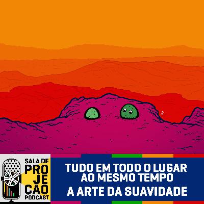 48 - Tudo Em Todo o Lugar Ao Mesmo Tempo (Everything Everywhere All at Once) - A Arte da Suavidade