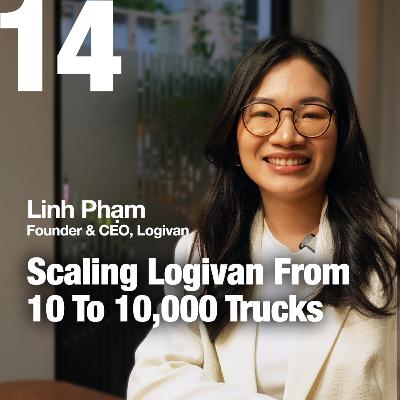 Scaling Logivan From 10 To 10,000 Trucks | Linh Pham, Founder & CEO, Logivan