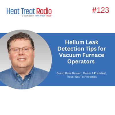Heat Treat Radio #123: Helium Leak Detection Tips for Vacuum Furnace Operators