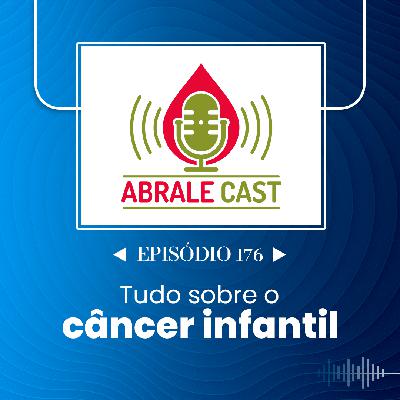 Abrale Cast 176 - Tudo sobre o câncer infantil