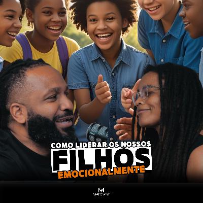 COMO LIDERAR OS NOSSOS FILHOS EMOCIONALMENTE c/ CARLA COSTA | MARCAST T2E10