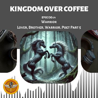 Ep 171 - WARRIOR / Lover, Brother, Warrior, Poet part 6