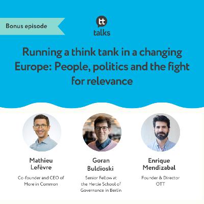 Running a think tank in a changing Europe: People, politics and the fight for relevance (bonus content)