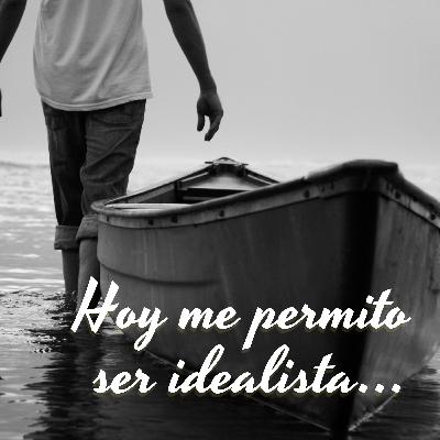 Hoy me permito ser idealista