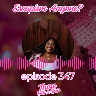 Ep 347 | Escapism Anyone?