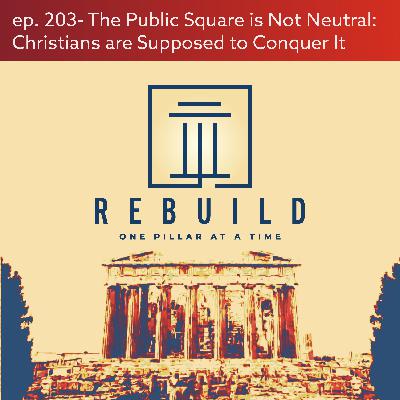 The public square is not neutral: Christians are supposed to conquer it