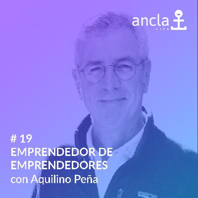 Ancla - Episodio 19 - EMPRENDEDOR DE EMPRENDEDORES con Aquilino Peña