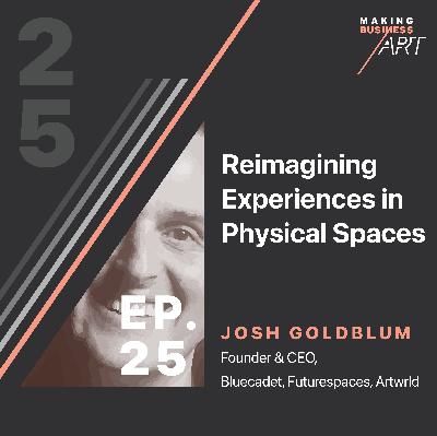 #025 Reimagining Experiences in Physical Spaces with Josh Goldblum