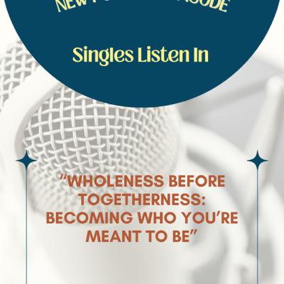 Wholeness Before Togetherness: Becoming Who You’re Meant to Be