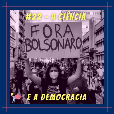 #22 - A ciência e a democracia #22 - A ciência e a democracia