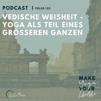 125 - Vedische Weisheit - Yoga als Teil eines größeren Ganzen 125 - Vedische Weisheit - Yoga als Teil eines größeren Ganzen