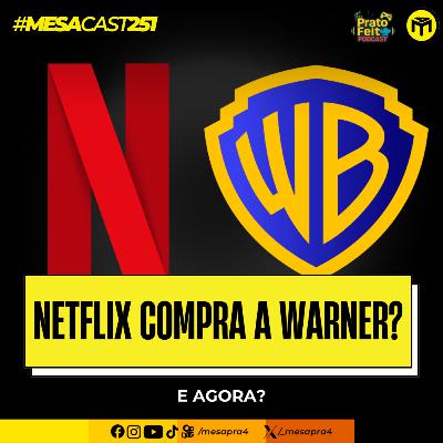 MesaCast #251 - Netflix Compra a Warner? E Agora? (com Prato Feito Podcast)