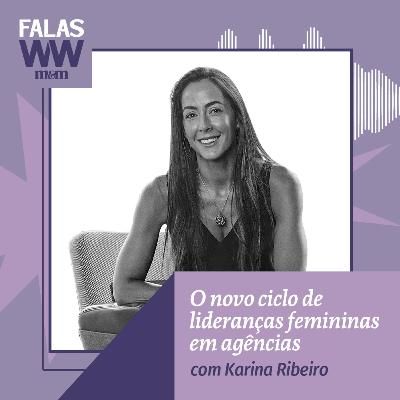 Falas W2W #33: O novo ciclo de lideranças femininas em agências, com Karina Ribeiro