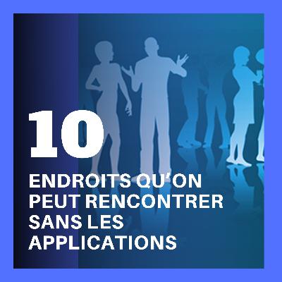 10 endroits qu’on peut rencontrer sans les applications