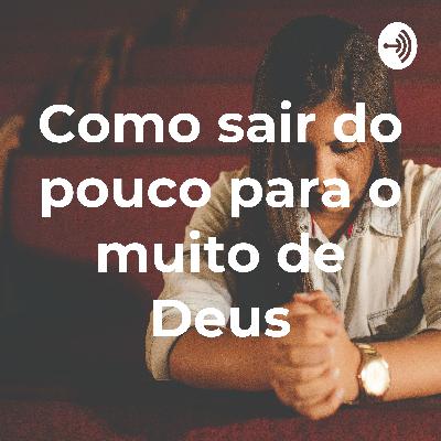 Como sair do pouco para o Muito de Deus!