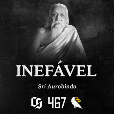 #467 - Sri Aurobindo - Inefável #467 - Sri Aurobindo - Inefável