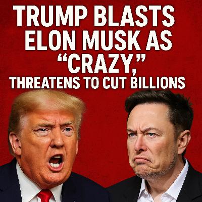 Trump Blasts Elon Musk as “Crazy,” Threatens to Cut Billions in Contracts