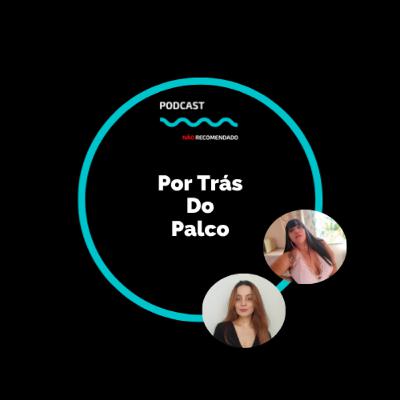 Por Trás Do Palco | Podcast Não Recomendado #07