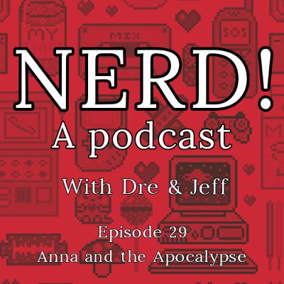 NERD! Episode 30: Anna and the Apocalypse