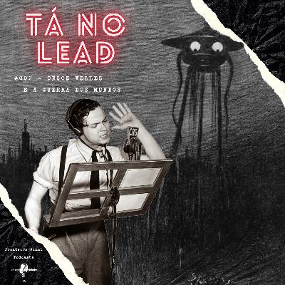 Tá no Lead #002 - Orson Welles e A Guerra dos Mundos