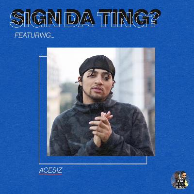 56. Sign Da Ting? w/ Acesiz 56. Sign Da Ting? w/ Acesiz