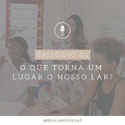 #01 - O que torna um lugar o nosso Lar