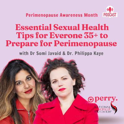 Essential Sexual Health Tips for Everyone 35+ to Prepare for Perimenopause with Dr. Philippa Kaye & Dr. Somi Javaid