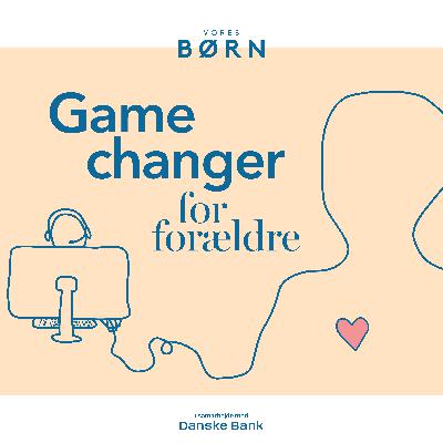 Episode 8: En gamechanger for forældreskabet