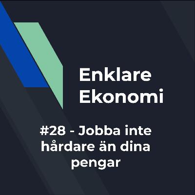 #28 - Jobba inte hårdare än dina pengar