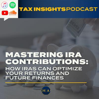 Mastering IRA Contributions: How IRAs Can Optimize Your Returns and Future Finances