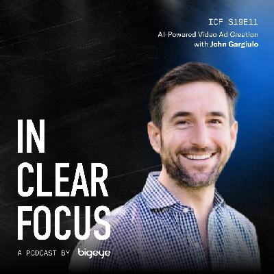 In Clear Focus: AI-Powered Video Ad Creation with John Gargiulo