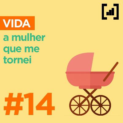 #014 - A Mulher Que Me Tornei