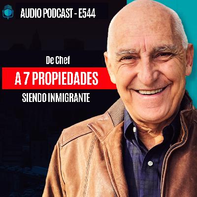 E544 - De Chef a 7 Propiedades SIENDO INMIGRANTE E544 - De Chef a 7 Propiedades SIENDO INMIGRANTE