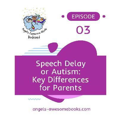 EPS 3: Speech Delay or Autism? Key Differences Every Parent Should Know