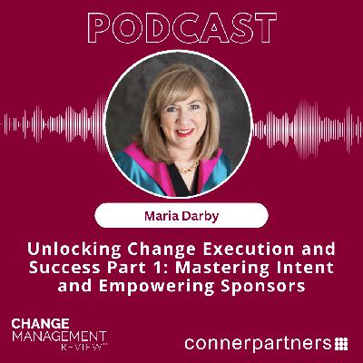 Unlocking Change Execution and Success Part 1: Mastering Intent and Empowering Sponsors with Maria Darby
