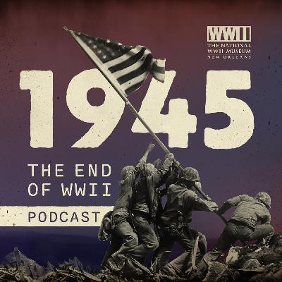 1945: New Podcast from The National WWII Museum