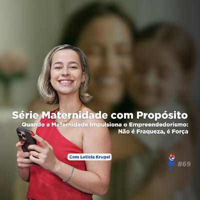 Quando a Maternidade Impulsiona o Empreendedorismo: Não é Fraqueza, é Força - PVC #70
