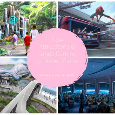 New Attractions & Lands Coming to Disney Parks, Episode 70
