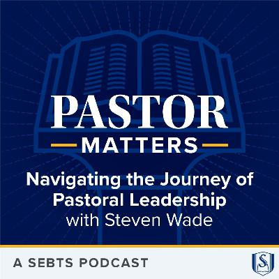 Navigating the Journey of Pastoral Leadership with Steven Wade - EP202