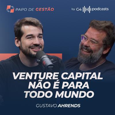 O JOGO INVISÍVEL POR TRÁS DE UM CHEQUE DE VENTURE CAPITAL COM GUSTAVO AHRENDS | PAPO DE GESTÃO