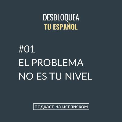 #01 El problema no es tu nivel #01 El problema no es tu nivel