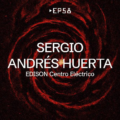 EP 58 - Sergio Huerta [EDISON Centro Eléctrico]