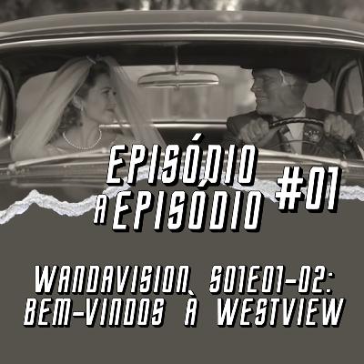 Episódio a Episódio #01 - WandaVision S01E01-02: bem-vindos à WestView