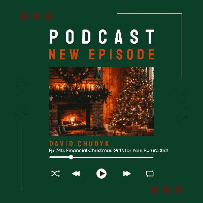 Ep 246: Financial Christmas Gifts for Your Future Self