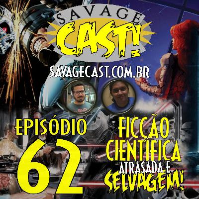 Savagecast – Episódio 62 – Ficção Científica (ATRASADA E) Selvagem!