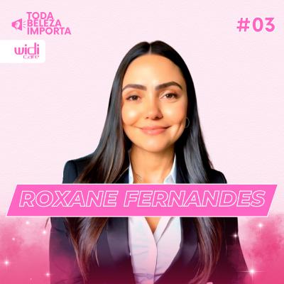 WidiCast: Toda Beleza Importa | #03: Roxane Fernandes | PodCast Widi Care