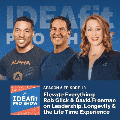 Elevate Everything: Rob Glick & David Freeman on Leadership, Longevity & the Life Time Experience