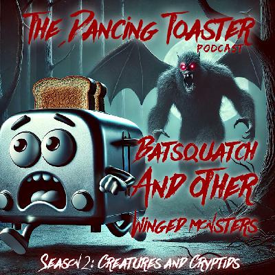 The Dancing Toaster- Creatures and Cryptids: Batsquatch and other Winged Monsters The Dancing Toaster- Creatures and Cryptids: Batsquatch and other Winged Monsters