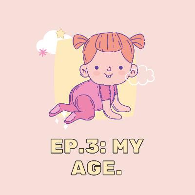 Ep. 3: My age. Ep. 3: My age.