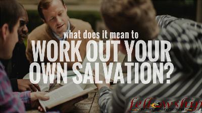 Work Out Your Own Salvation with Fear and Trembling.  What Does That Really Mean?